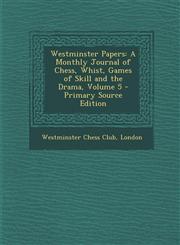 Westminster Papers A Monthly Journal of Chess, Whist, Games of Skill and the Drama, Volume 5 - Primary Source Edition,1294706349,9781294706342