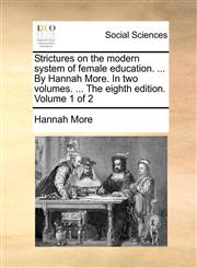 Strictures on the modern system of female education. ... By Hannah More. In two volumes. ... The eighth edition. Volume 1 of 2,1140990802,9781140990802