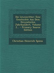 Die Lowenritter Eine Geschichte Aus Dem Dreyzehnten Jahrhundert, Volume 2... - Primary Source Edition,1294696491,9781294696490