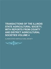 Transactions of the Illinois State Agricultural Society, with reports from county and district agricultural societies Volume 4,1151225835,9781151225832
