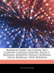Articles On Rodham Family, including Bill Clinton, Chelsea Clinton, Hugh E. Rodham, Dorothy Howell Rodham, Hugh Rodham, Tony Rodham,1242510516,9781242510519