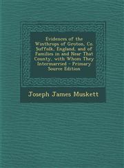 Evidences of the Winthrops of Groton, Co. Suffolk, England, and of Families in and Near That County, with Whom They Intermarried - Primary Source Edit,1293606650,9781293606650