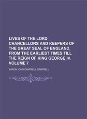 Lives of the Lord Chancellors and Keepers of the Great Seal of England, from the Earliest Times Till the Reign of King George IV. Volume 7,1235826759,9781235826757
