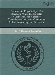 Geometric Ergodicity of a Random-Walk Metropolis Algorithm via Variable Transformation and Computer Aided Reasoning in Statistics.,1243596260,9781243596260