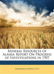 Mineral Resources of Alaska Report On Progress of Investigations in 1907,114535811X,9781145358119