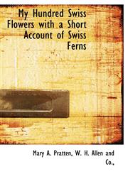 My Hundred Swiss Flowers with a Short Account of Swiss Ferns,1140437348,9781140437345