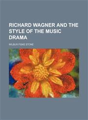 Richard Wagner and the style of the music drama,1154948153,9781154948158