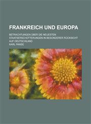 Frankreich Und Europa; Betrachtungen Uber Die Neuesten Staatserschutterungen in Besonderer Rucksicht Auf Deutschland,1234113058,9781234113056