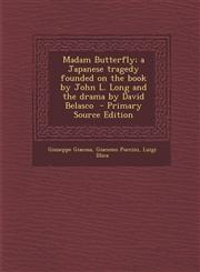Madam Butterfly; A Japanese Tragedy Founded on the Book by John L. Long and the Drama by David Belasco - Primary Source Edition,1287860141,9781287860143
