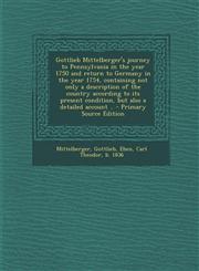 Gottlieb Mittelberger's Journey to Pennsylvania in the Year 1750 and Return to Germany in the Year 1754, Containing Not Only a Description of the Coun,1293658138,9781293658130