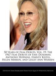 50 Years of Film Debuts, Vol. 19 The 1967 Film Debuts of Faye Dunaway, Anthony Hopkins, Harvey Keitel, Helen Mirren, and Lesley Ann Warren,1171178794,9781171178798