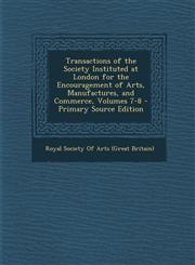 Transactions of the Society Instituted at London for the Encouragement of Arts, Manufactures, and Commerce, Volumes 7-8 Vol. 7-8,1287618227,9781287618225