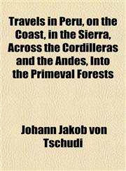 Travels in Peru, on the Coast, in the Sierra, Across the Cordilleras and the Andes, Into the Primeval Forests,1150991836,9781150991837