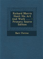 Richard Morris Hunt His Art and Work ...... - Primary Source Edition,1294795899,9781294795896