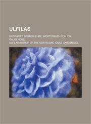 Ulfilas; Urschrift, Sprachlehre, Wörterbuch von Ign. Gaugengigl,1230082670,9781230082677