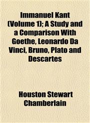 Immanuel Kant (Volume 1); A Study and a Comparison With Goethe, Leonardo Da Vinci, Bruno, Plato and Descartes,1152842420,9781152842427