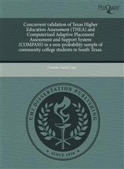 Concurrent validation of Texas Higher Education Assessment (THEA) and Computerized Adaptive Placement Assessment and Support System (COMPASS) in a non-probability sample of community college students in South Texas.,1243492570,9781243492579