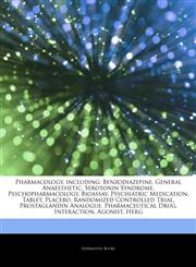Articles On Pharmacology, including Benzodiazepine, General Anaesthetic, Serotonin Syndrome, Psychopharmacology, Bioassay, Psychiatric Medication, Tablet, Placebo, Randomized Controlled Trial, Prostaglandin Analogue, Pharmaceutical Drug,1243334088,9781243334084