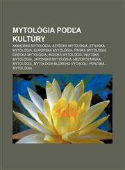 Mytológia podľa kultúry Akkadská mytológia, Aztécka mytológia, Etruská mytológia, Európska mytológia, Fínska mytológia, Grécka mytológia,1232997188,9781232997184