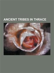 Ancient Tribes in Thrace Apsinthii, Bebryces, Beni (Thracian Tribe), Bessi, Bistones, Brenae, Cebrenii, Cicones, Corpili, Crousi, Dentheletae,,1230615830,9781230615837