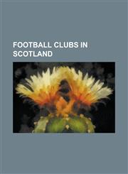Football Clubs in Scotland Rangers F.C., Celtic F.C., Heart of Midlothian F.C., Hibernian F.C., Clyde F.C., Aberdeen F.C., Livingston F.C., Dunfe,1230796428,9781230796420