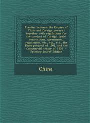 Treaties Between the Empire of China and Foreign Powers Together with Regulations for the Conduct of Foreign Trade, Conventions, Agreements, Regulati,1293515191,9781293515198