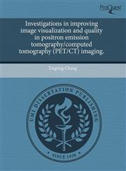 Investigations in improving image visualization and quality in positron emission tomography/computed tomography (PET/CT) imaging.,1243475854,9781243475855