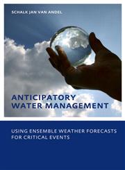 Anticipatory Water Management- Using ensemble weather forecasts for critical events UNESCO-IHE Phd Thesis,0415573807,9780415573801