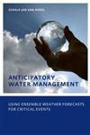 Anticipatory Water Management- Using ensemble weather forecasts for critical events UNESCO-IHE Phd Thesis,0415573807,9780415573801