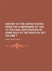 History of the United States from the compromise of 1850 to the final restoration of home rule at the south in 1877 Volume 7,123607131X,9781236071316