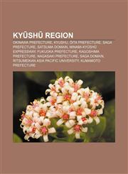 Kyūshū region Okinawa Prefecture, Kyushu, Ōita Prefecture, Saga Prefecture, Satsuma Domain, Minami-Kyūshū Expressway, Fukuoka Prefecture,1156515726,9781156515723