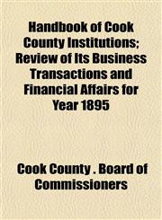 Handbook of Cook County Institutions; Review of Its Business Transactions and Financial Affairs for Year 1895,1152932977,9781152932975