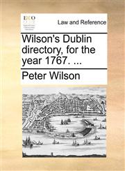 Wilson's Dublin directory, for the year 1767. ...,1170469906,9781170469903