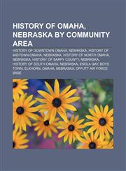 History of Omaha, Nebraska by community area History of Downtown Omaha, Nebraska, History of Midtown Omaha, Nebraska, History of North Omaha,1156713528,9781156713525