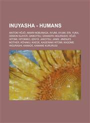 InuYasha - Humans Akitoki Hōjō, Amari Nobunaga, Ayumi, Ayumi, Eri, Yuka, Demon Slayer, Ginkotsu, Grandpa Higurashi, Hōjō, Hitomi, Hitomiko, Izayoi, Jakotsu, Janis, Jinenji's Mother, Kōhaku, Kaede, Kagewaki Hitomi, Kagome Higurashi, Kanade,1234777576,9781234777579
