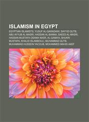 Islamism in Egypt Egyptian Islamists, Yusuf al-Qaradawi, Sayyid Qutb, Abu Ayyub al-Masri, Hassan al-Banna, Saeed al-Masri,1158215711,9781158215713