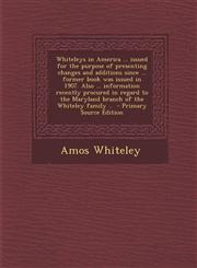 Whiteleys in America ... Issued for the Purpose of Presenting Changes and Additions Since ... Former Book Was Issued in 1907. Also ... Information Rec,1293882836,9781293882832