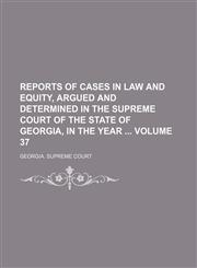 Reports of cases in law and equity, argued and determined in the Supreme Court of the State of Georgia, in the year  Volume 37,1153874598,9781153874595