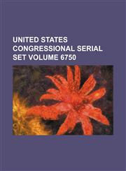 United States Congressional serial set Volume 6750,1130953572,9781130953572