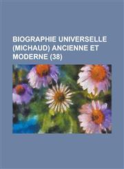 Biographie Universelle (Michaud) Ancienne Et Moderne (38),1153532417,9781153532419