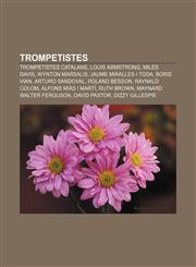 Trompetistes Trompetistes catalans, Louis Armstrong, Miles Davis, Wynton Marsalis, Jaume Miralles i Toda, Boris Vian, Arturo Sandoval,1232749702,9781232749707