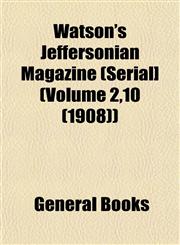 Watson's Jeffersonian Magazine (Serial] (Volume 2,10 (1908)),1153206420,9781153206426