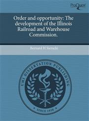 Order and opportunity The development of the Illinois Railroad and Warehouse Commission.,1243585269,9781243585264