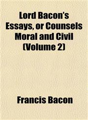 Lord Bacon's Essays, or Counsels Moral and Civil (Volume 2),1153263572,9781153263573