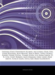 Articles On Indiana State University Alumni, including Burl Ives, John Wooden, Alvy Moore, Birch Bayh, Tony George, Albert Henry Vestal, Tommy John, Lou Anna Simon, H. R. Cox, Clint Barmes, Alex Graman, Greg Land, Zane Smith, Tunch Ilkin,1243846860,9781243846860