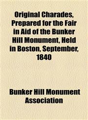 Original Charades, Prepared for the Fair in Aid of the Bunker Hill Monument, Held in Boston, September, 1840,1154503623,9781154503623