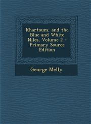 Khartoum, and the Blue and White Niles, Volume 2,1289758352,9781289758356