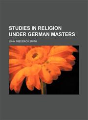 Studies in religion under German masters,1458852059,9781458852052