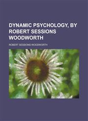 Dynamic psychology, by Robert Sessions Woodworth,1150213310,9781150213311