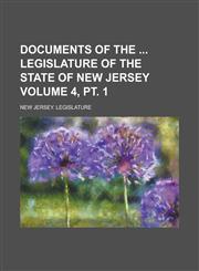 Documents of the  Legislature of the State of New Jersey Volume 4, pt. 1,1236899040,9781236899040